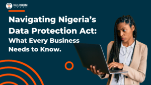 Navigating Nigeria’s Data Protection Act: What Every Business Needs to Know.